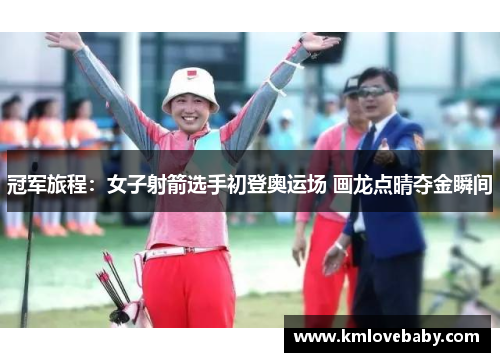 冠军旅程：女子射箭选手初登奥运场 画龙点晴夺金瞬间